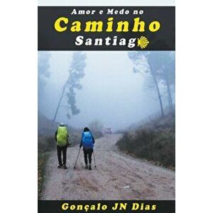Amor e Medo no Caminho Santiago, Paperback - Gonçalo Jn Dias imagine