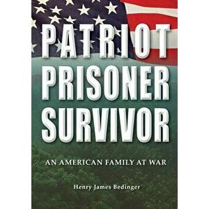 Patriot, Prisoner, Survivor: An American Family at War, Paperback - Henry James Bedinger imagine