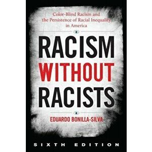 Racism Without Racists: Color-Blind Racism and the Persistence of Racial Inequality in America, Paperback - Eduardo Bonilla-Silva imagine