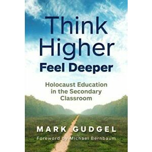 Think Higher Feel Deeper: Holocaust Education in the Secondary Classroom, Paperback - Mark Gudgel imagine