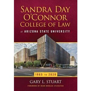 The Sandra Day O'Connor College of Law at Arizona State University: 1965 to 2020, Paperback - Gary Stuart imagine