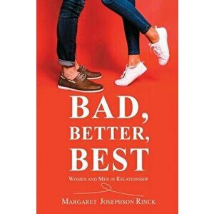 Bad, Better, Best: Women and Men in Relationship, Paperback - Margaret Josephson Rinck imagine