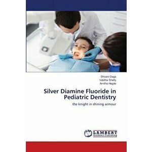 Silver Diamine Fluoride in Pediatric Dentistry, Paperback - Shivani Daga imagine