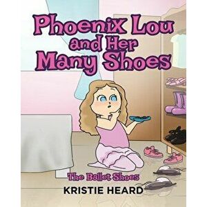 Phoenix Lou and Her Many Shoes: The Ballet Shoes, Paperback - Kristie Heard imagine