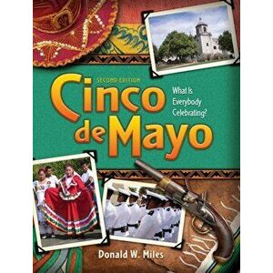 Cinco de Mayo: Cinco de Mayo: What is Everybody Celebrating? (2nd Ed.), Hardcover - Donald W. Miles imagine
