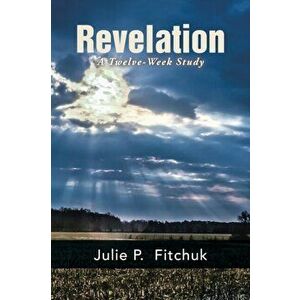 Revelation: A Twelve-Week Study, Paperback - Julie P. Fitchuk imagine