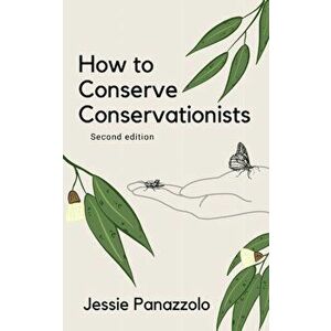 How to Conserve Conservationists: 2nd Edition, Paperback - Jessie Panazzolo imagine