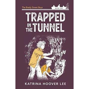 Trapped in the Tunnel: Brady Street Boys Indiana Adventure Series Book One, Paperback - Katrina Lee imagine
