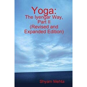Yoga: The Iyengar Way, Part II, Paperback - Shyam Mehta imagine