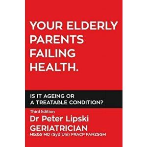 Your Elderly Parents Failing Health. Is It Ageing or a Treatable Condition?, Paperback - Peter Lipski imagine