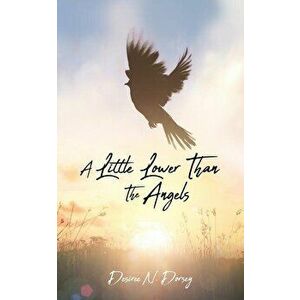 A Little Lower Than The Angels, Paperback - Desiree N. Dorsey imagine