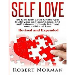Self Love: 30 Day Self Love Challenge! Build your Self Confidence and Self Esteem Through Unconditional Self Love - Robert Norman imagine