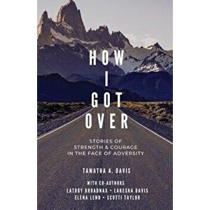 How I Got Over: Stories of Faith & Courage in the Face of Adversity, Paperback - Tamatha a. Davis imagine