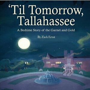 'Til Tomorrow, Tallahassee: A Bedtime Story of the Garnet and Gold, Paperback - Zack Ernst imagine