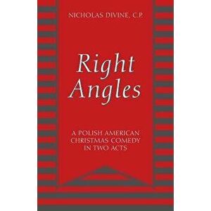 Right Angles: A Polish American Christmas Comedy in Two Acts, Paperback - Nicholas Divine C. P. imagine