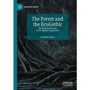 The Forest and the Ecogothic: The Deep Dark Woods in the Popular Imagination, Paperback - Elizabeth Parker imagine