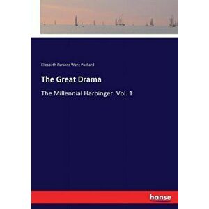 The Great Drama: The Millennial Harbinger. Vol. 1, Paperback - Elizabeth Parsons Ware Packard imagine
