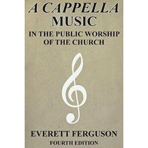 A Cappella Music in the Public Worship of the Church, Paperback - Everett Ferguson imagine