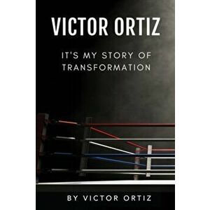 Victor Ortiz: It's My Story of Transformation, Paperback - Victor Ortiz imagine