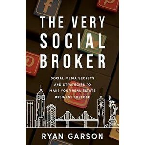 The Very Social Broker: Social Media Secrets and Strategies to Make Your Real Estate Business Explode, Paperback - Ryan Garson imagine