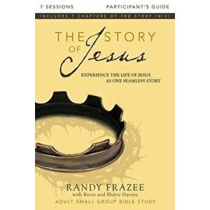 The Story of Jesus Participant's Guide: Experience the Life of Jesus as One Seamless Story, Paperback - Randy Frazee imagine