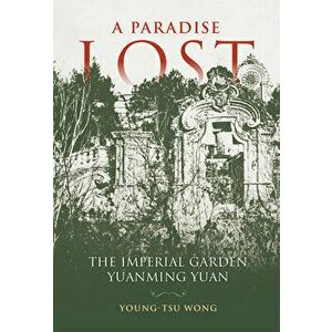A Paradise Lost: The Imperial Garden Yuanming Yuan, Hardcover - Young-Tsu Wong imagine