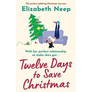 Twelve Days to Save Christmas: A heart-warming and feel-good festive romantic comedy, Paperback - Elizabeth Neep imagine