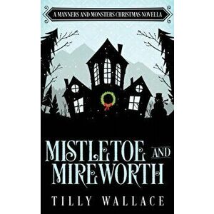 Mistletoe and Mireworth, Paperback - Tilly Wallace imagine