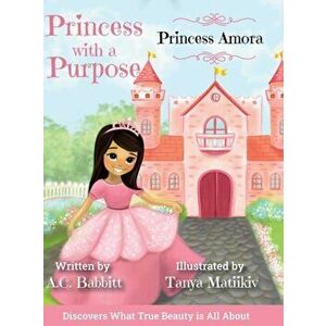 Princess Amora: Discovers What True Beauty is All About, Hardcover - A. C. Babbitt imagine