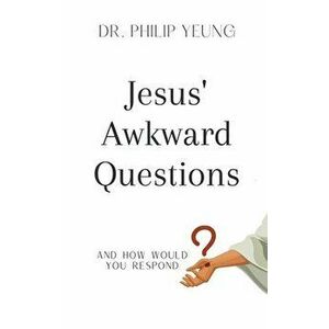 Jesus' Awkward Questions, Paperback - Philip Yeung imagine