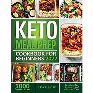Keto Meal Prep Cookbook for Beginners 2022: 1000 Easy Keto Recipes for Beginners and Advanced Users, Paperback - Lisa Elmore imagine