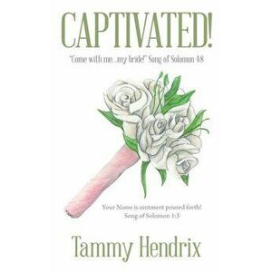 Captivated!: Come with Me...My Bride! Song of Solomon 4: 8, Paperback - Tammy Hendrix imagine