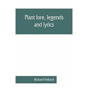 Plant lore, legends, and lyrics. Embracing the myths, traditions, superstitions, and folk-lore of the plant kingdom - Richard Folkard imagine