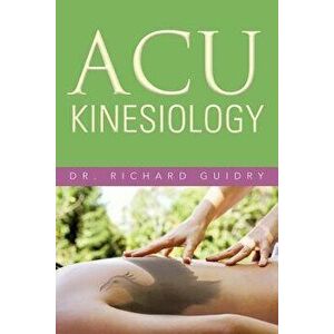 Acu Kinesiology, Paperback - Richard Guidry imagine