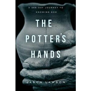 The Potter's Hands: A 366-Day Journey to Knowing God, Paperback - Jason Lawson imagine