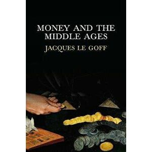 Money and the Middle Ages, Paperback - Jacques Le Goff imagine
