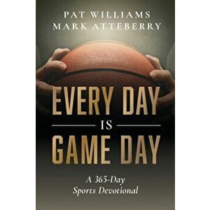 Every Day Is Game Day: A 365-Day Sports Devotional, Paperback - Mark Atteberry imagine