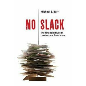 No Slack: The Financial Lives of Low-Income Americans, Paperback - Michael S. Barr imagine