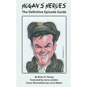 Hogan's Heroes (hardback): The Definitive Episode Guide, Hardcover - Brian R. Young imagine