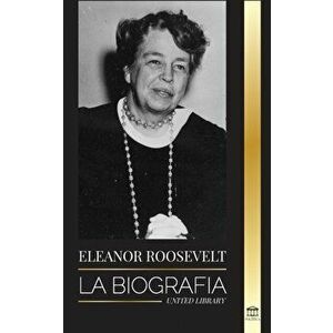 Eleanor Roosevelt: La Biografía - Aprende la vida americana viviendo; Esposa de Franklin D. Roosevelt y Primera Dama - United Library imagine