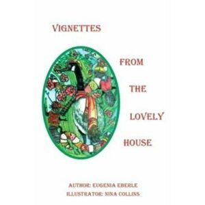 Vignettes from The Lovely House, Paperback - Eugenia Eberle imagine