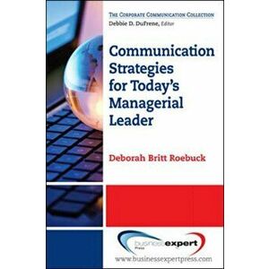 Communication Strategies for Today's Managerial Leader, Paperback - Deborah Britt Roebuck imagine