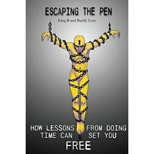 Escaping the Pen: How Lessons from Doing Time Can Set You Free, Paperback - King B imagine