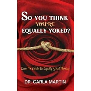 So You Think You're Equally Yoked !!!: Are You Equally Yoked? What does it mean to be unequally yoked? How do you know? - Carla Martin imagine