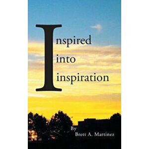 Inspired into Inspiration, Hardcover - Brett A. Martinez imagine