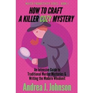How to Craft a Killer Cozy Mystery: An Intensive Guide to Traditional Murder Mysteries & Writing the Modern Whodunit - Andrea Johnson imagine