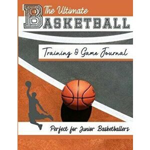 The Ultimate Basketball Training and Game Journal: Record and Track Your Training Game and Season Performance: Perfect for Kids and Teen's: 8.5 x 11-i imagine
