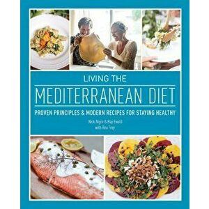 Living the Mediterranean Diet: Proven Principles and Modern Recipes for Staying Healthy, Paperback - Nicholas Nigro imagine