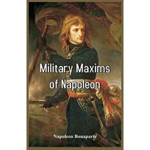 Military Maxims of Napoleon, Paperback - Napoleon Bonaparte imagine