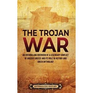 The Trojan War: An Enthralling Overview of a Legendary Conflict of Ancient Greece and Its Role in History and Greek Mythology - Enthralling History imagine